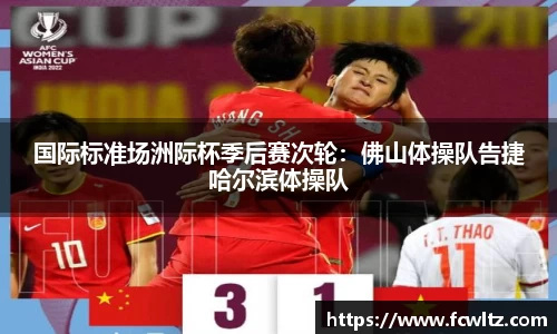 国际标准场洲际杯季后赛次轮：佛山体操队告捷哈尔滨体操队