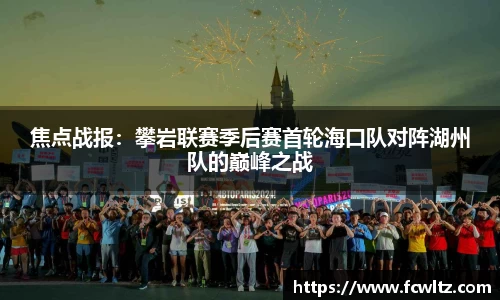 焦点战报：攀岩联赛季后赛首轮海口队对阵湖州队的巅峰之战