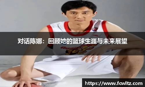 对话陈娜：回顾她的篮球生涯与未来展望